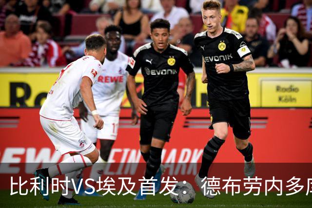 比利时VS埃及首发：德布劳内多库特罗萨德再战萨拉赫